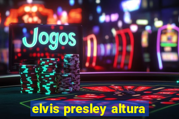 elvis presley altura